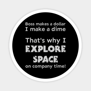 I explore space on company time Magnet